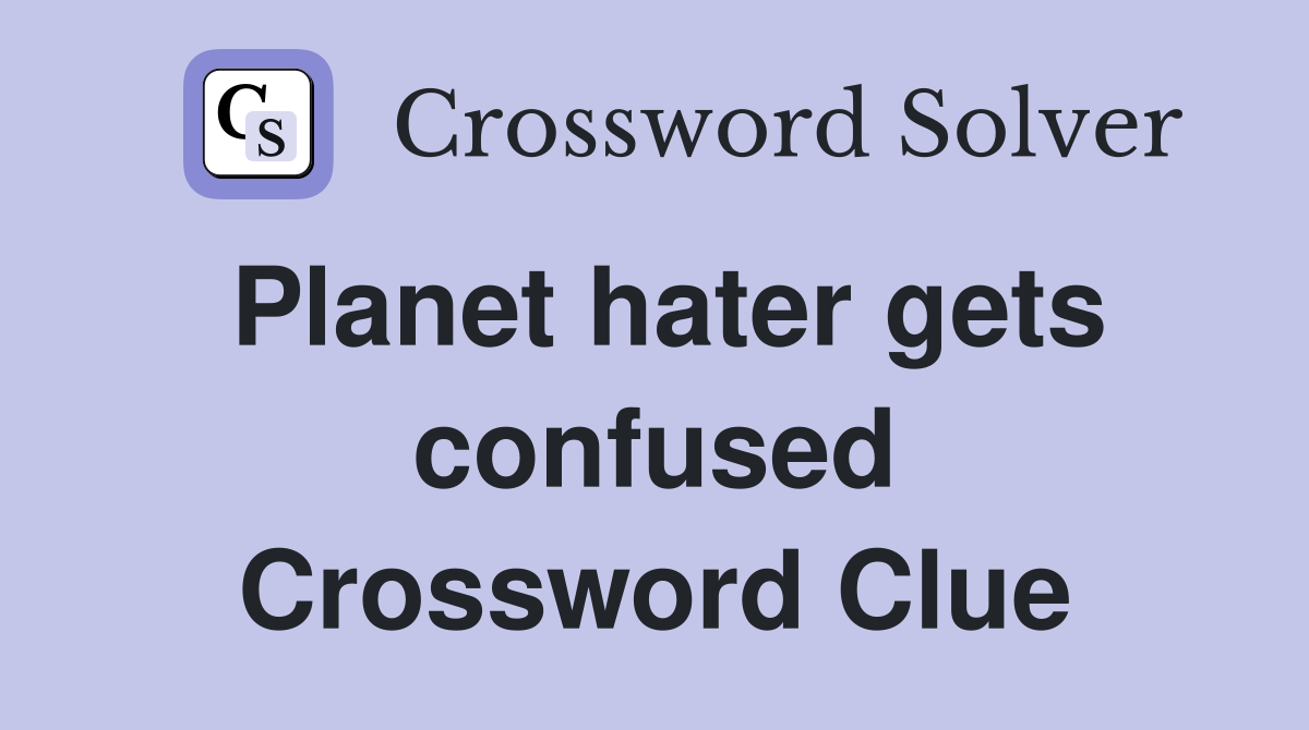 Planet hater gets confused Crossword Clue Answers Crossword Solver